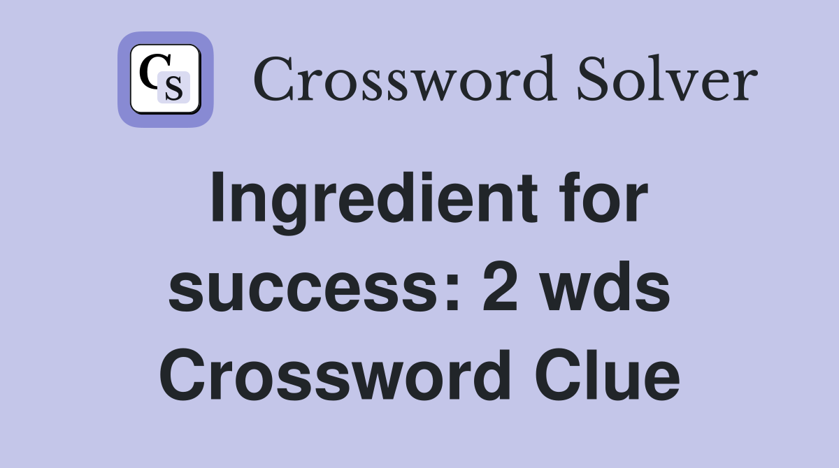 Ingredient for success 2 wds. Crossword Clue Answers Crossword Solver